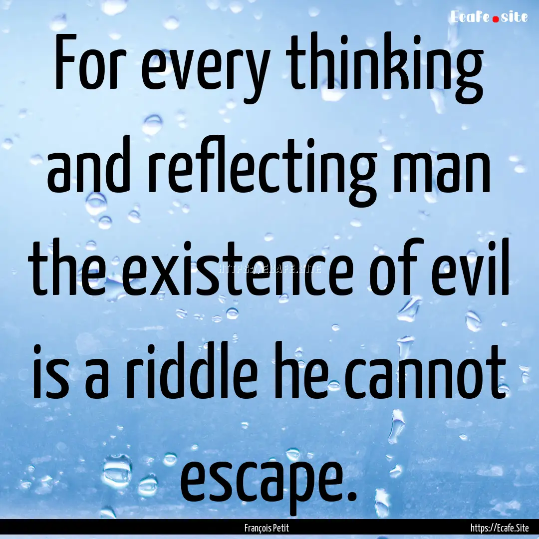 For every thinking and reflecting man the.... : Quote by François Petit