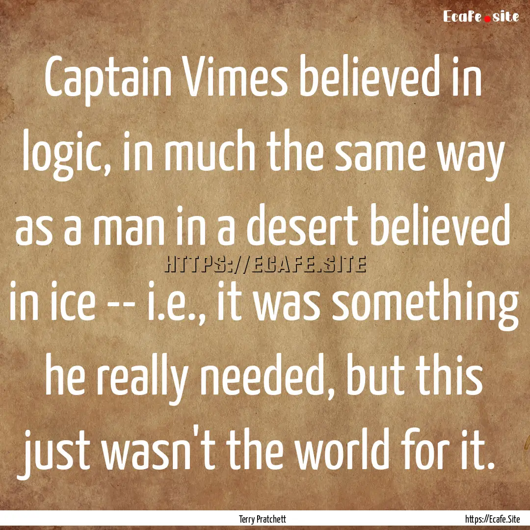 Captain Vimes believed in logic, in much.... : Quote by Terry Pratchett