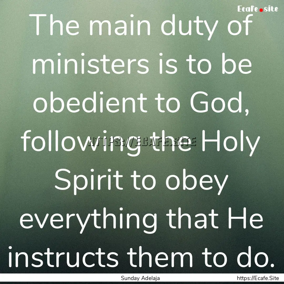 The main duty of ministers is to be obedient.... : Quote by Sunday Adelaja