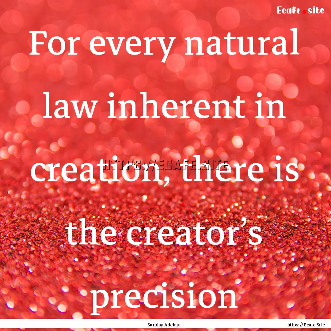 For every natural law inherent in creation,.... : Quote by Sunday Adelaja