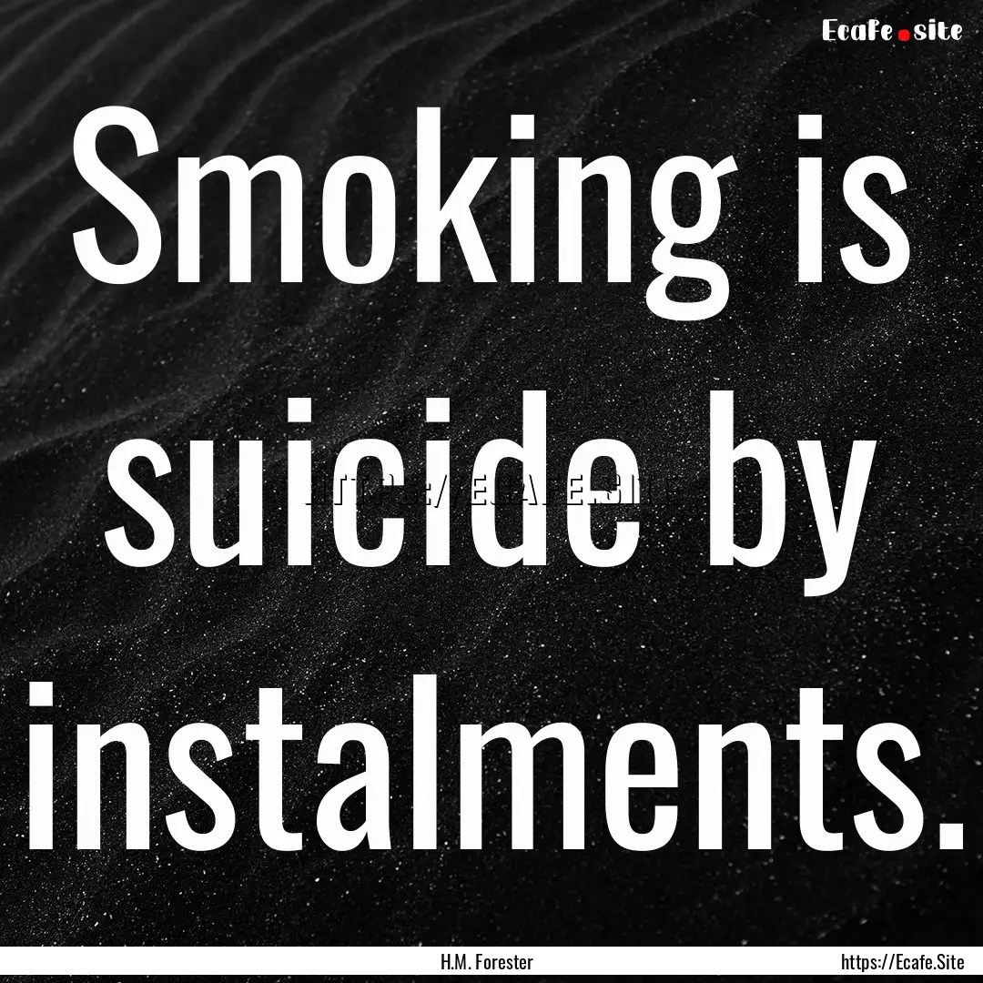 Smoking is suicide by instalments. : Quote by H.M. Forester