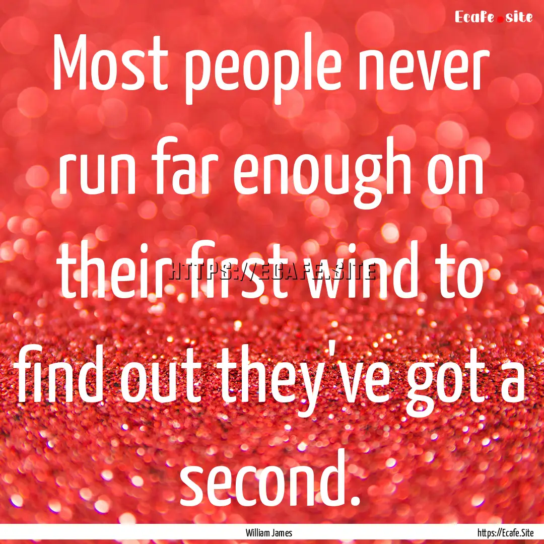 Most people never run far enough on their.... : Quote by William James