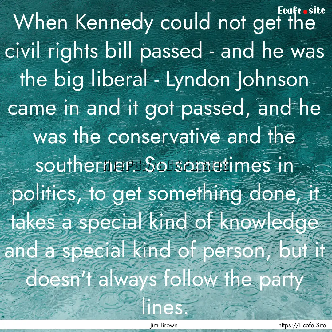 When Kennedy could not get the civil rights.... : Quote by Jim Brown