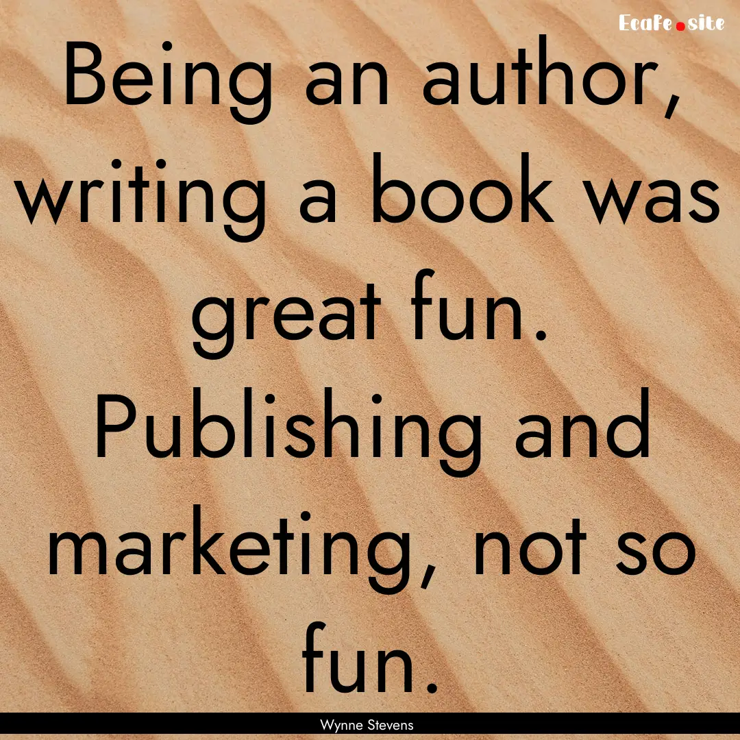 Being an author, writing a book was great.... : Quote by Wynne Stevens