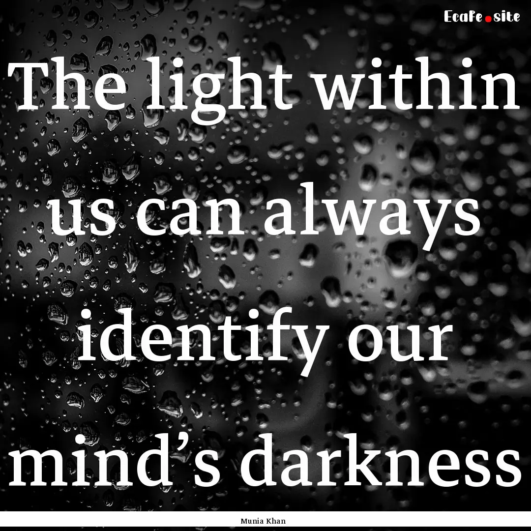 The light within us can always identify our.... : Quote by Munia Khan