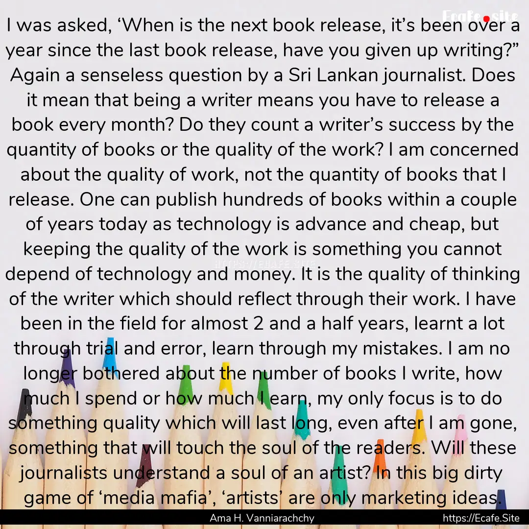 I was asked, ‘When is the next book release,.... : Quote by Ama H. Vanniarachchy