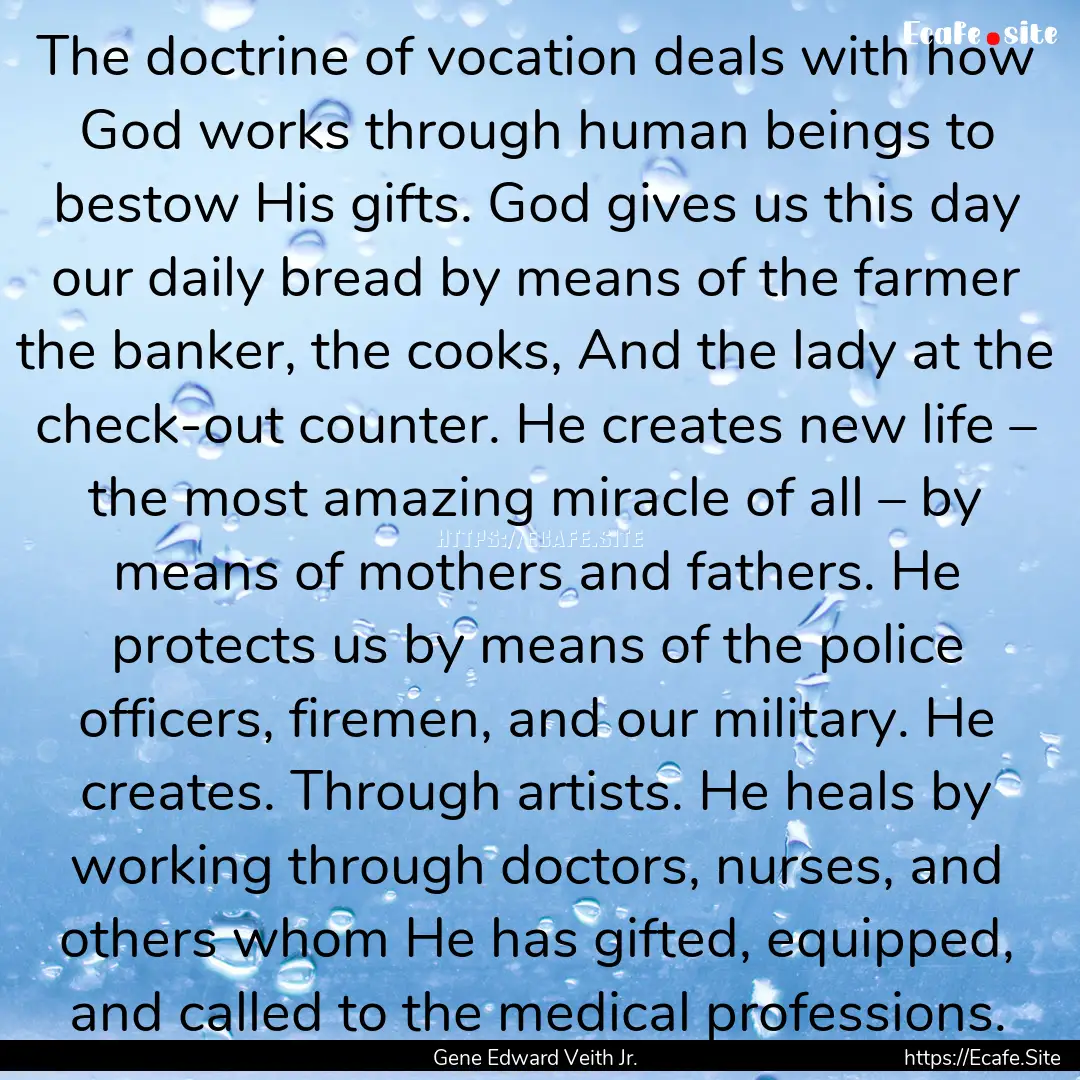 The doctrine of vocation deals with how God.... : Quote by Gene Edward Veith Jr.