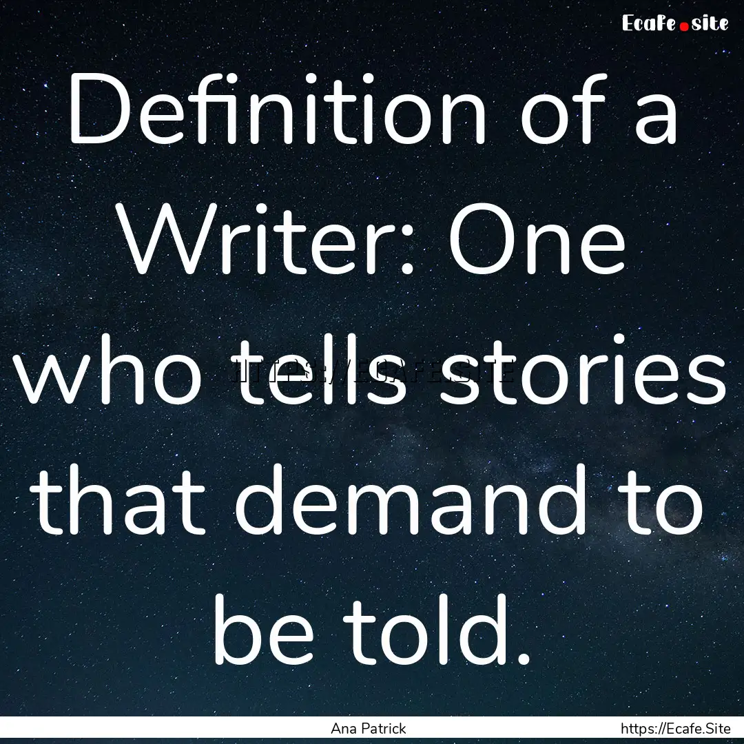 Definition of a Writer: One who tells stories.... : Quote by Ana Patrick