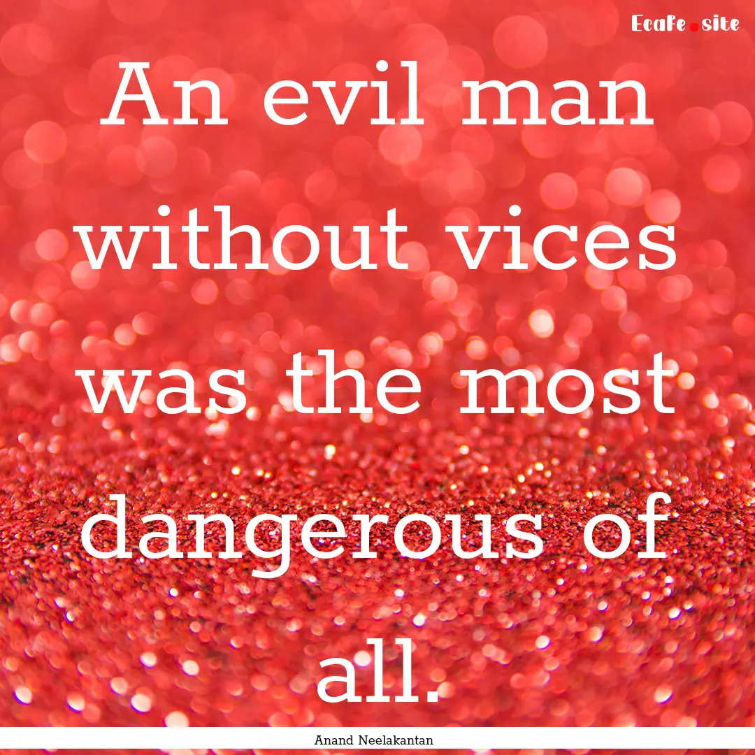 An evil man without vices was the most dangerous.... : Quote by Anand Neelakantan