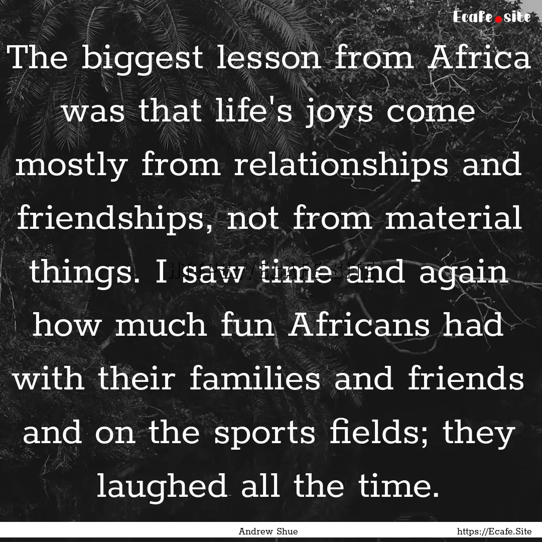 The biggest lesson from Africa was that life's.... : Quote by Andrew Shue