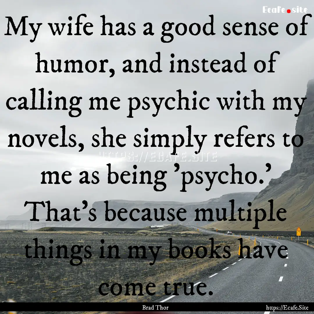 My wife has a good sense of humor, and instead.... : Quote by Brad Thor