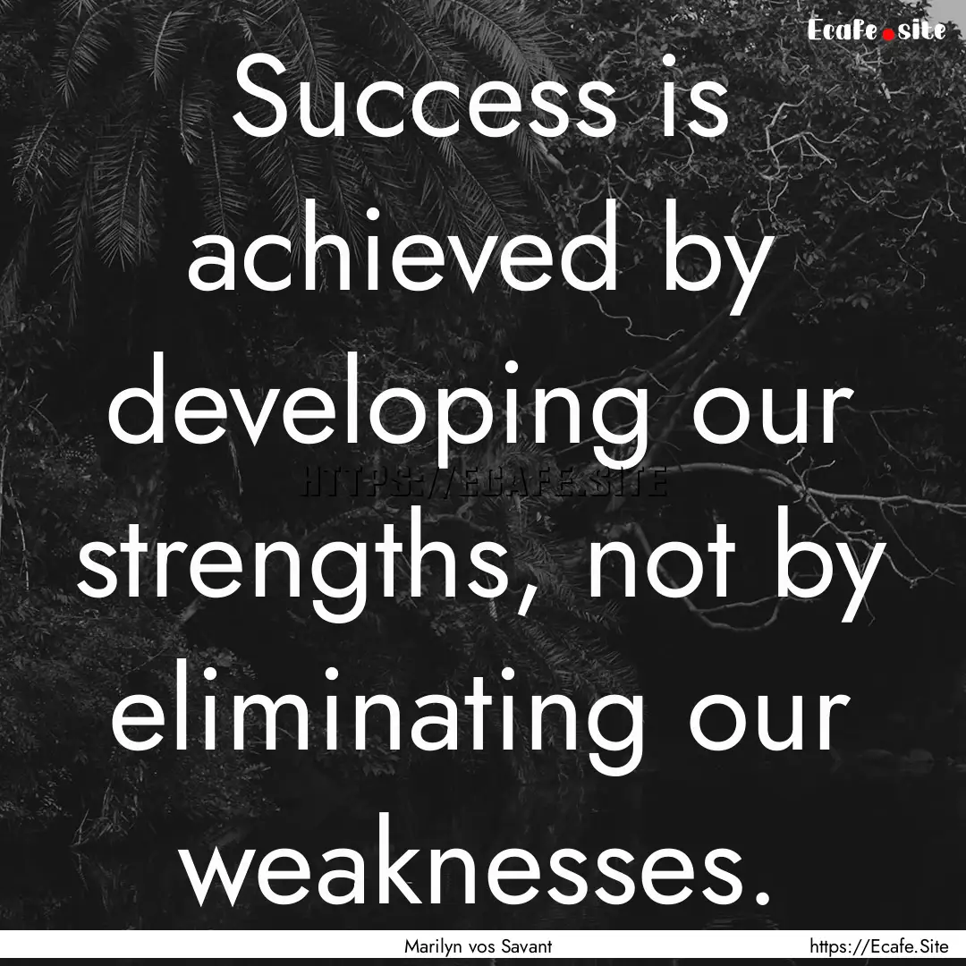 Success is achieved by developing our strengths,.... : Quote by Marilyn vos Savant