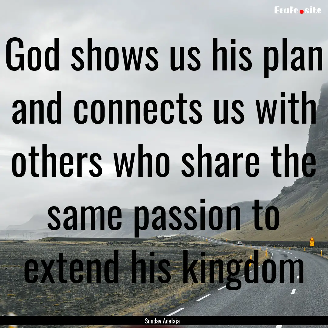 God shows us his plan and connects us with.... : Quote by Sunday Adelaja