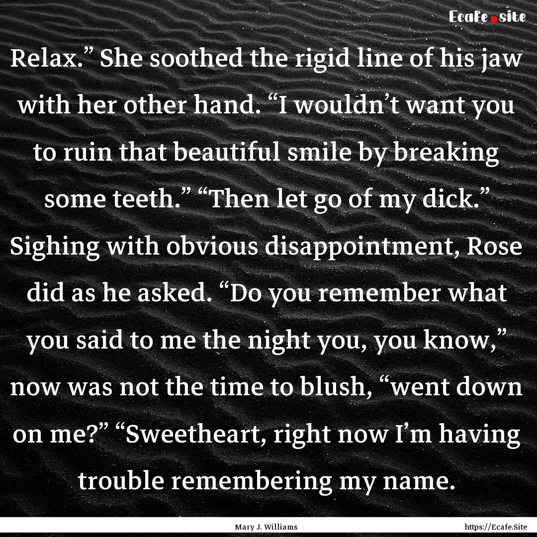 Relax.” She soothed the rigid line of his.... : Quote by Mary J. Williams