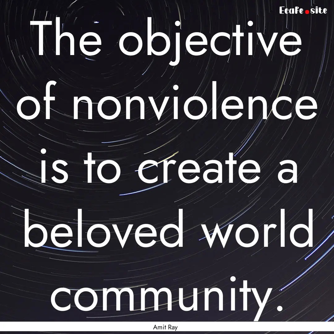 The objective of nonviolence is to create.... : Quote by Amit Ray