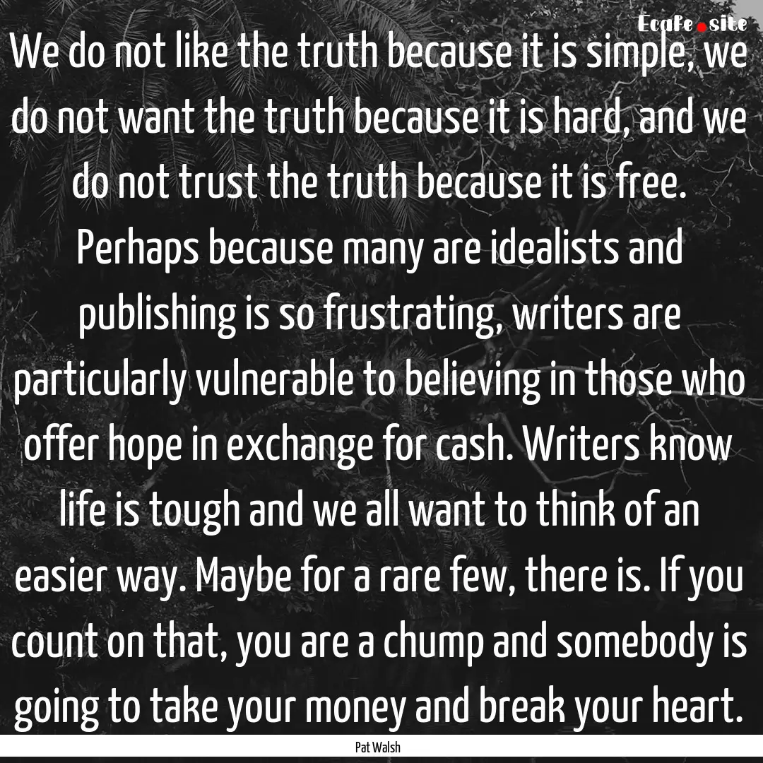 We do not like the truth because it is simple,.... : Quote by Pat Walsh