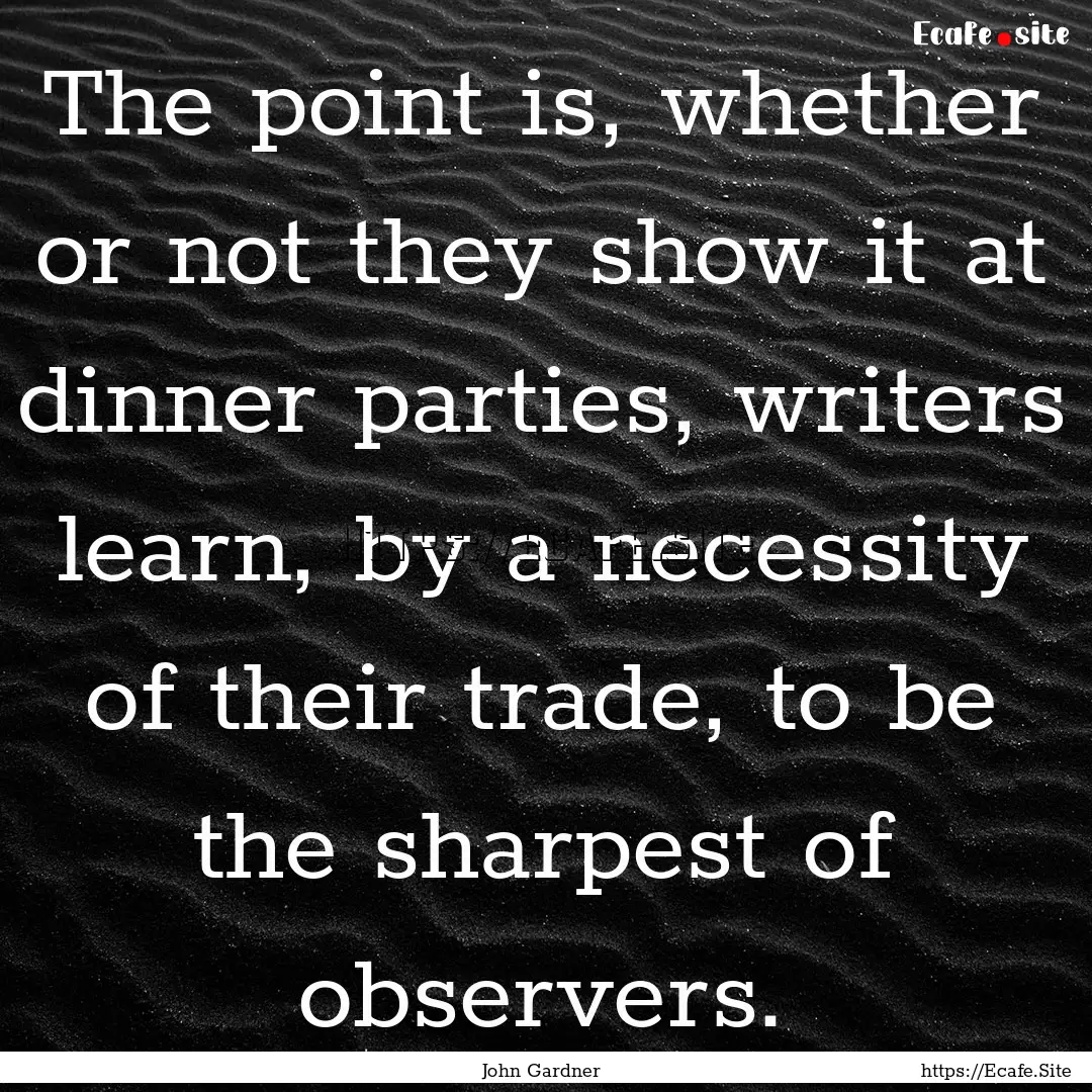 The point is, whether or not they show it.... : Quote by John Gardner