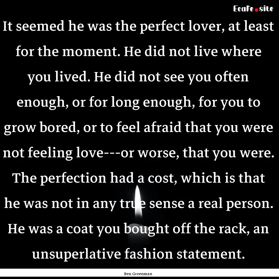 It seemed he was the perfect lover, at least.... : Quote by Ben Greenman