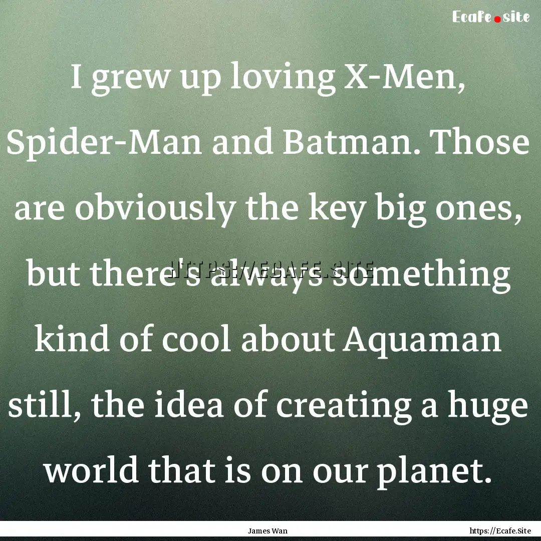 I grew up loving X-Men, Spider-Man and Batman..... : Quote by James Wan