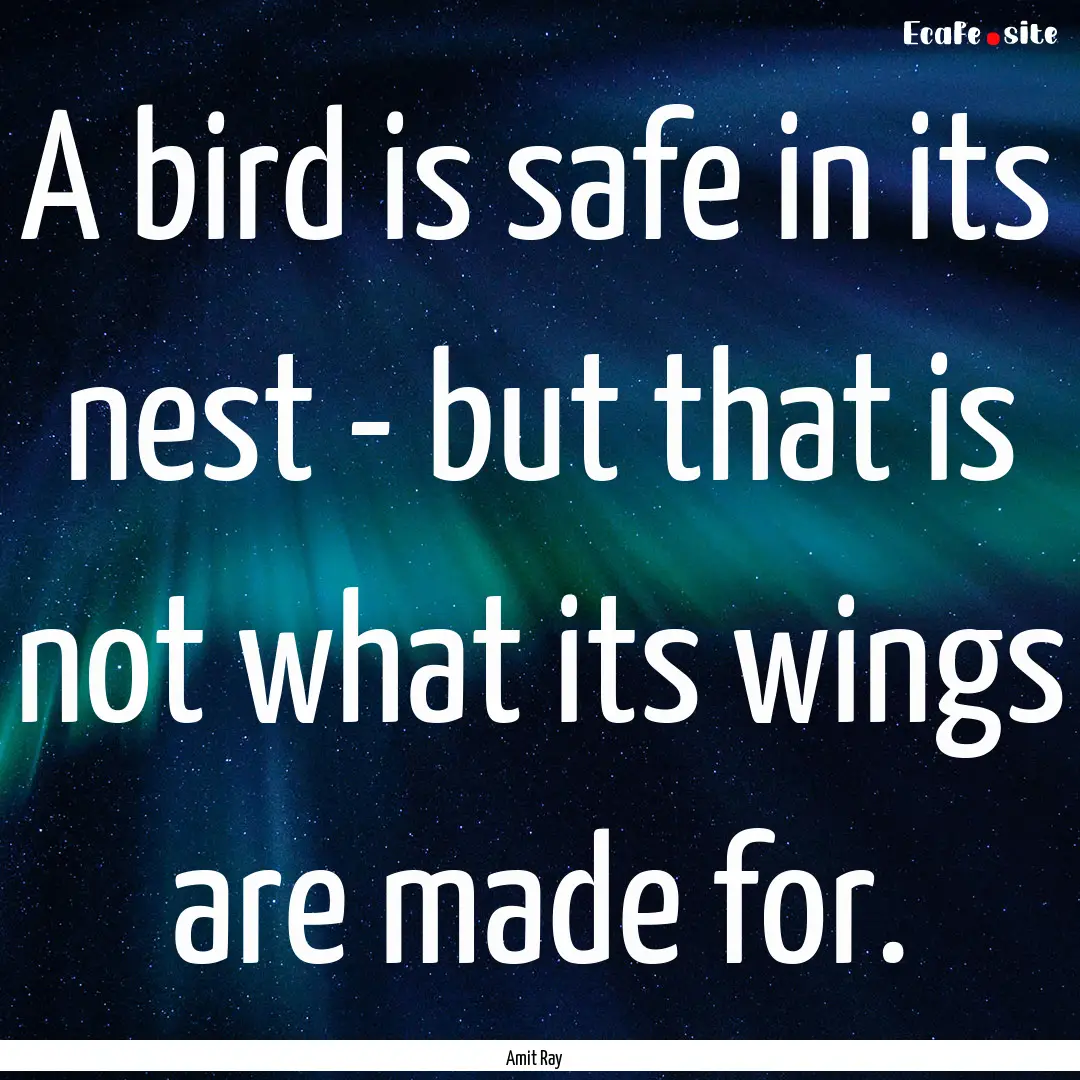 A bird is safe in its nest - but that is.... : Quote by Amit Ray