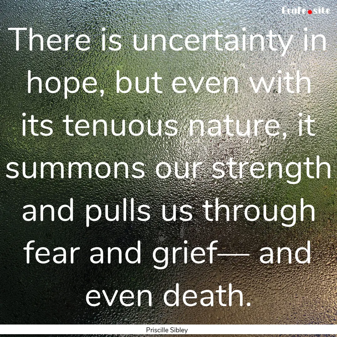 There is uncertainty in hope, but even with.... : Quote by Priscille Sibley