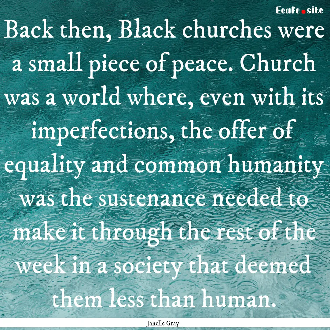 Back then, Black churches were a small piece.... : Quote by Janelle Gray