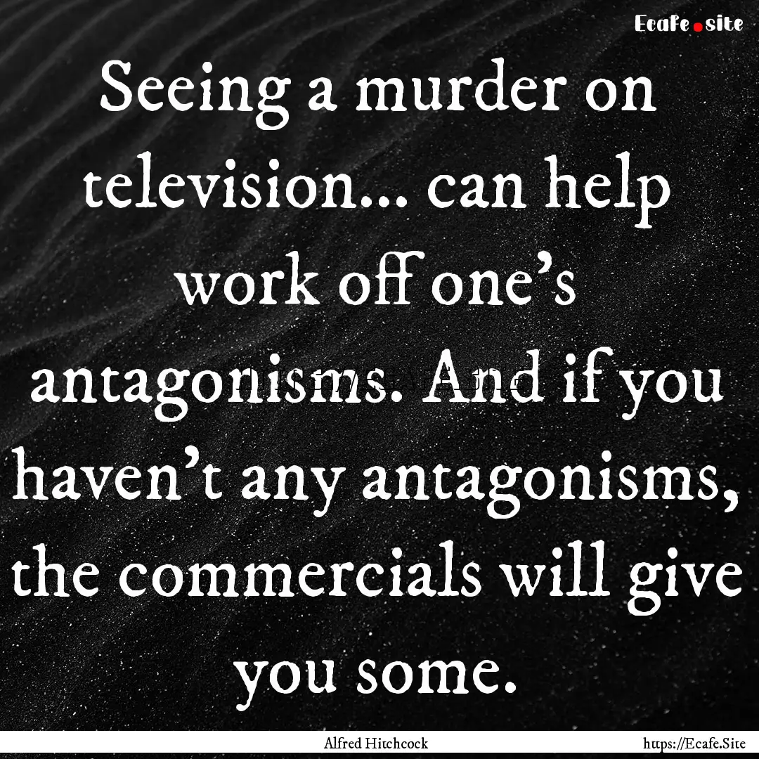 Seeing a murder on television... can help.... : Quote by Alfred Hitchcock