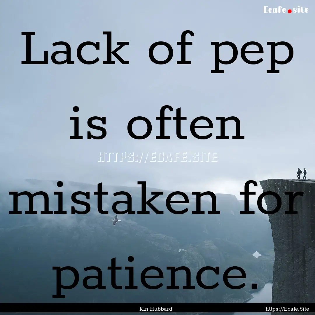 Lack of pep is often mistaken for patience..... : Quote by Kin Hubbard