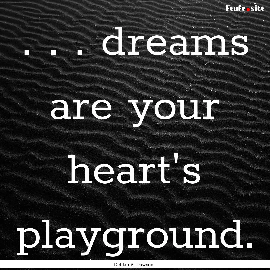 . . . dreams are your heart's playground..... : Quote by Delilah S. Dawson