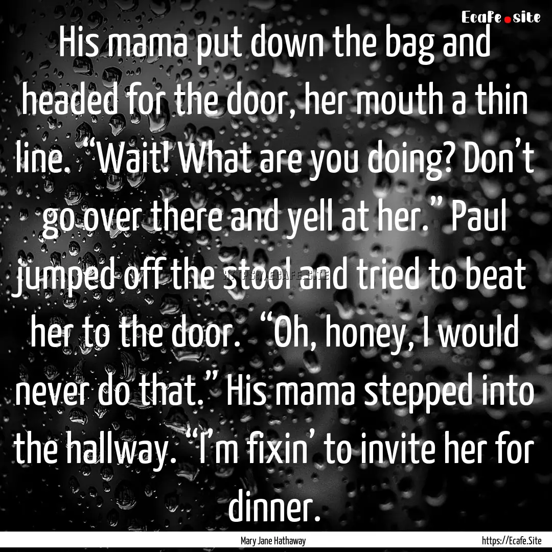 His mama put down the bag and headed for.... : Quote by Mary Jane Hathaway