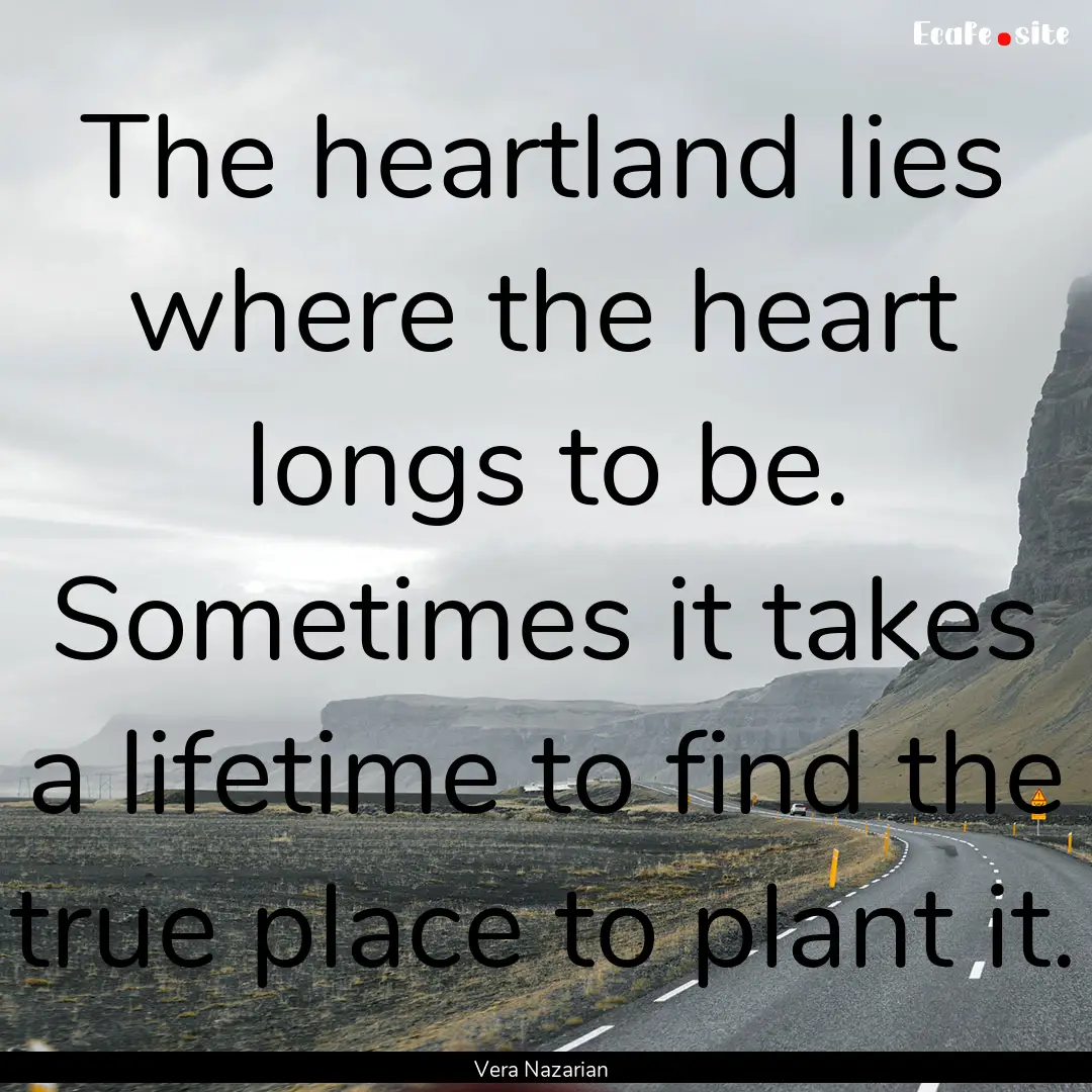 The heartland lies where the heart longs.... : Quote by Vera Nazarian