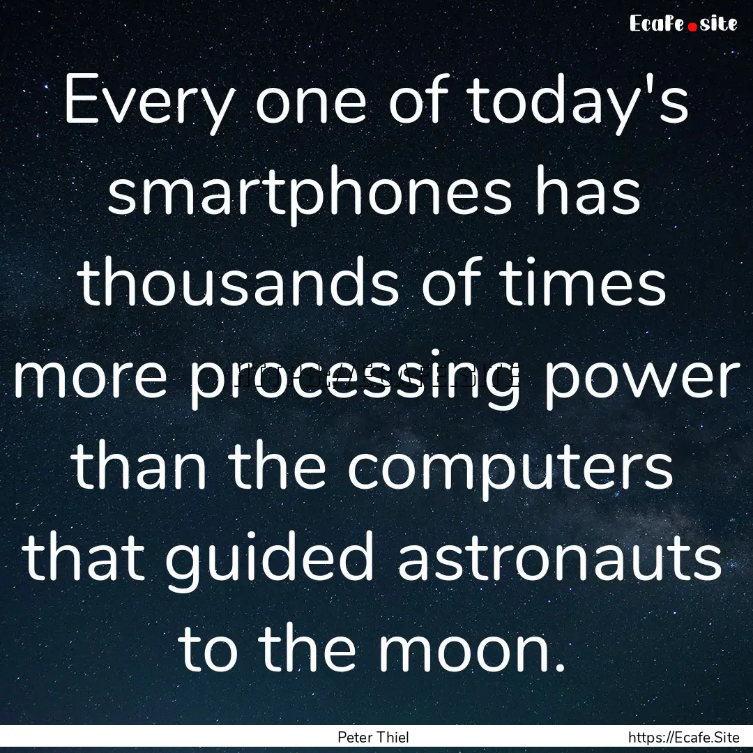 Every one of today's smartphones has thousands.... : Quote by Peter Thiel