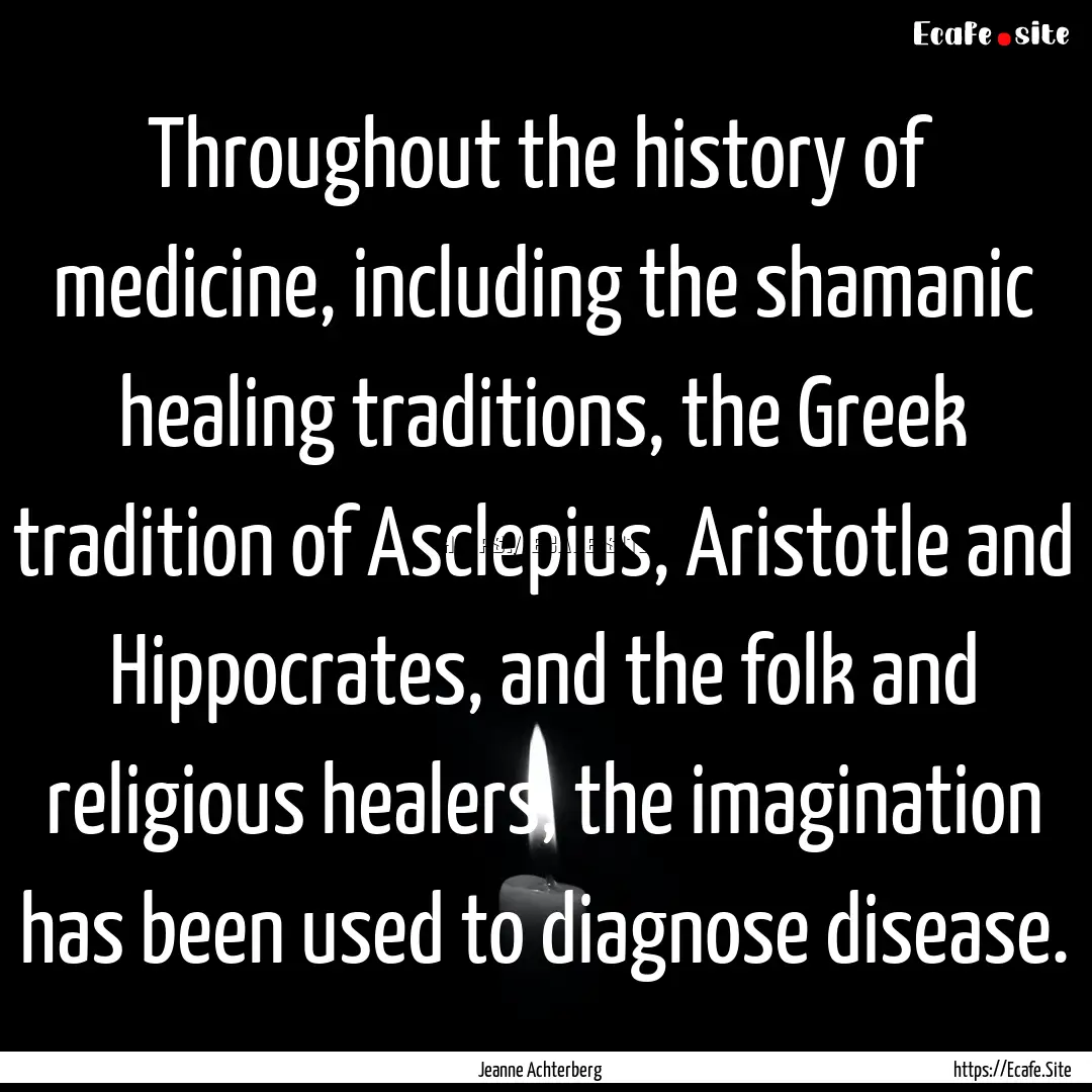 Throughout the history of medicine, including.... : Quote by Jeanne Achterberg