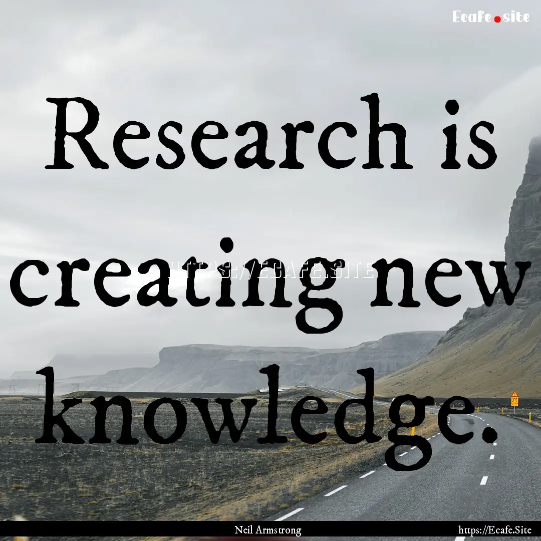 Research is creating new knowledge. : Quote by Neil Armstrong