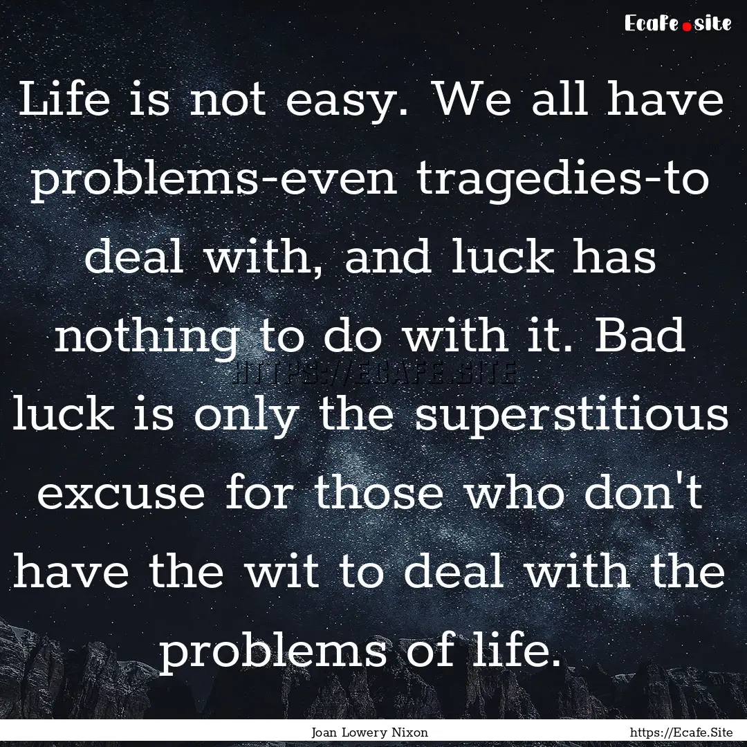 Life is not easy. We all have problems-even.... : Quote by Joan Lowery Nixon