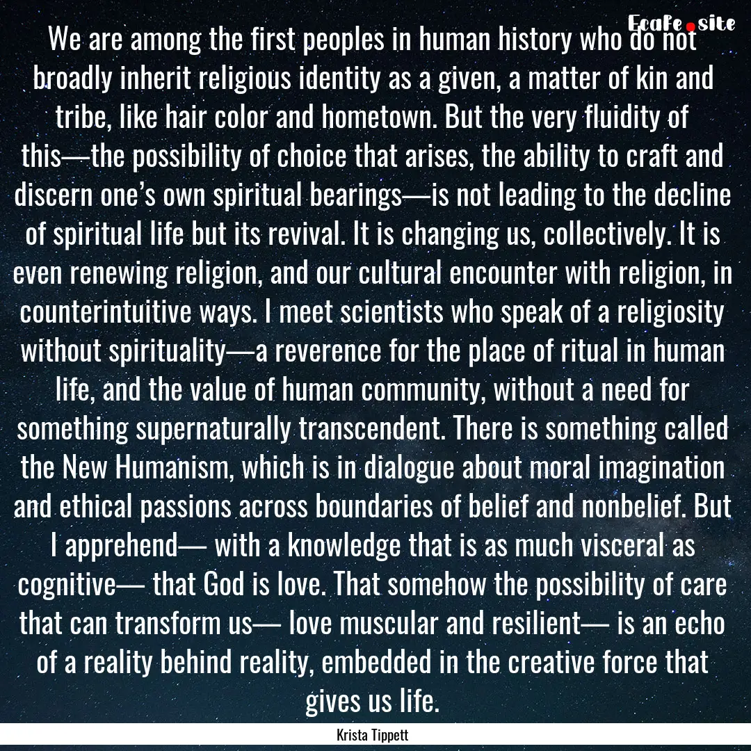 We are among the first peoples in human history.... : Quote by Krista Tippett