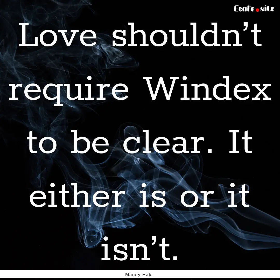 Love shouldn’t require Windex to be clear..... : Quote by Mandy Hale