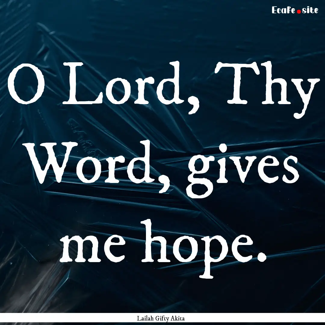 O Lord, Thy Word, gives me hope. : Quote by Lailah Gifty Akita