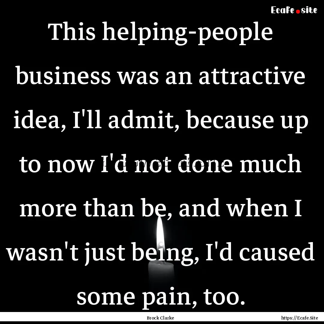 This helping-people business was an attractive.... : Quote by Brock Clarke