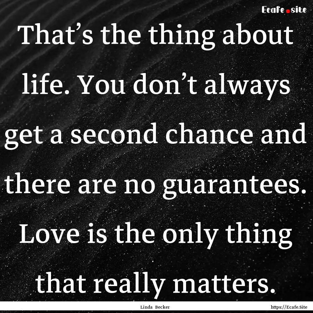 That’s the thing about life. You don’t.... : Quote by Linda Becker