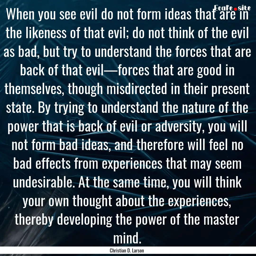 When you see evil do not form ideas that.... : Quote by Christian D. Larson