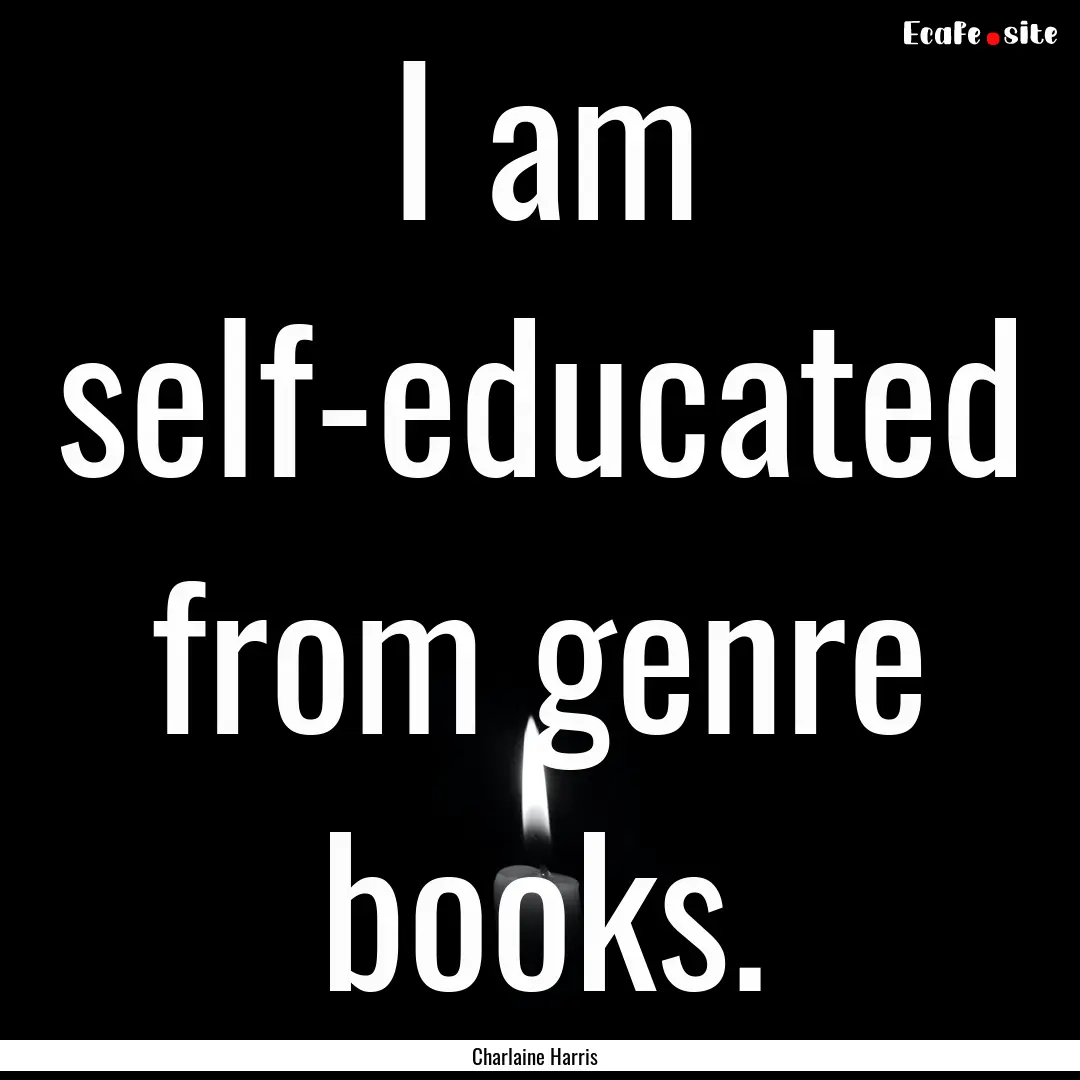 I am self-educated from genre books. : Quote by Charlaine Harris