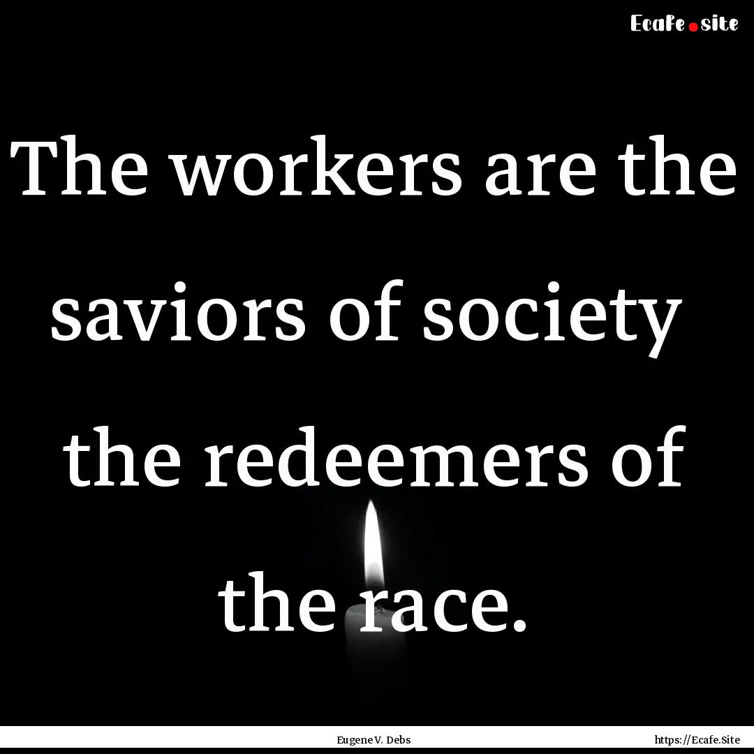 The workers are the saviors of society the.... : Quote by Eugene V. Debs