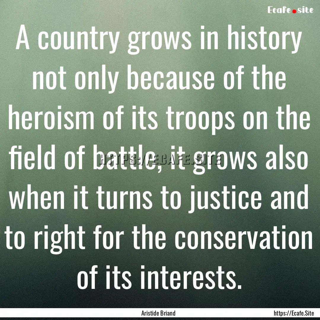 A country grows in history not only because.... : Quote by Aristide Briand