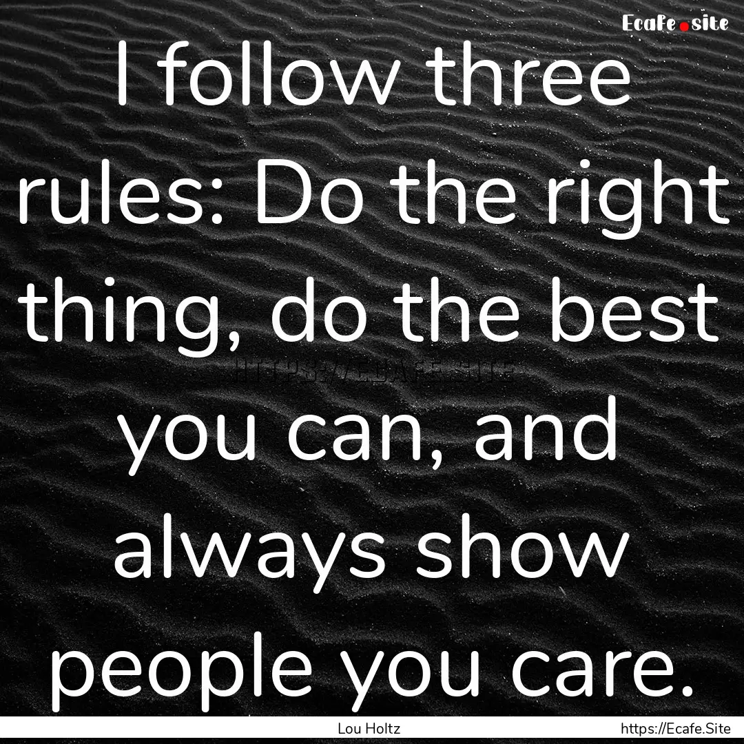 I follow three rules: Do the right thing,.... : Quote by Lou Holtz