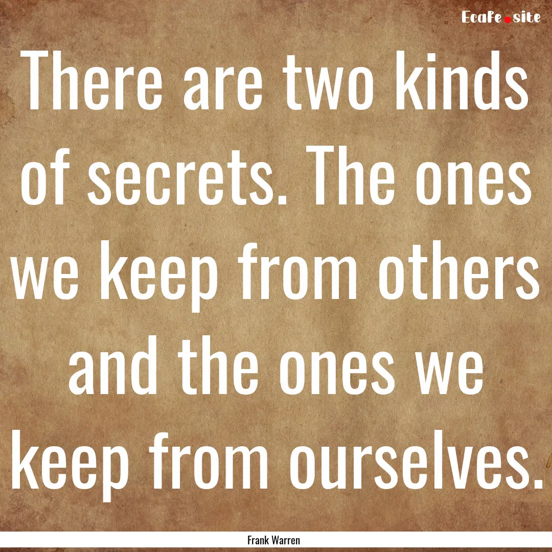 There are two kinds of secrets. The ones.... : Quote by Frank Warren