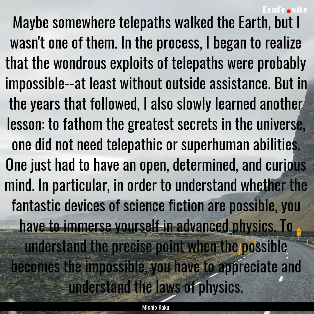 Maybe somewhere telepaths walked the Earth,.... : Quote by Michio Kaku