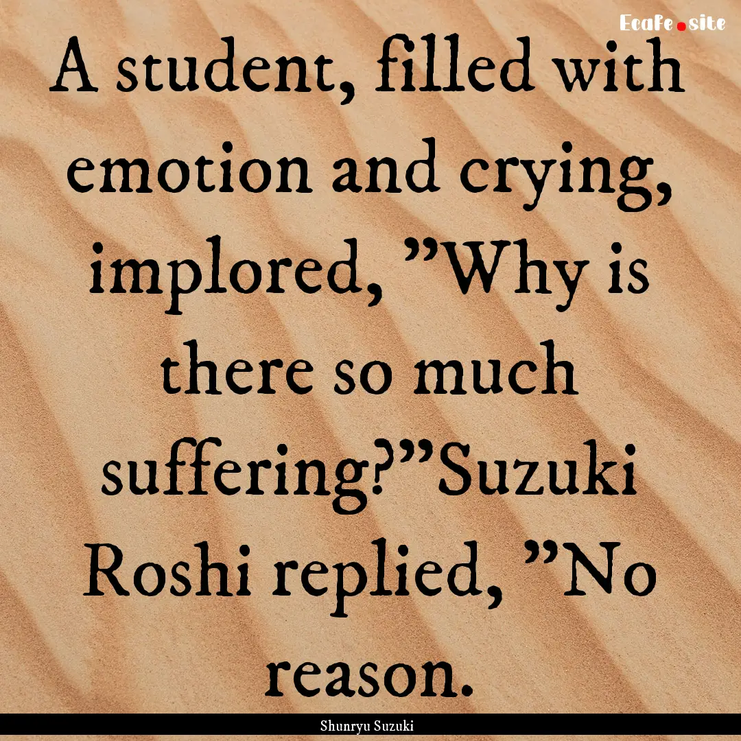 A student, filled with emotion and crying,.... : Quote by Shunryu Suzuki