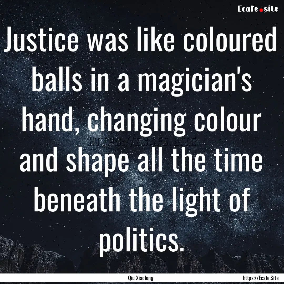 Justice was like coloured balls in a magician's.... : Quote by Qiu Xiaolong