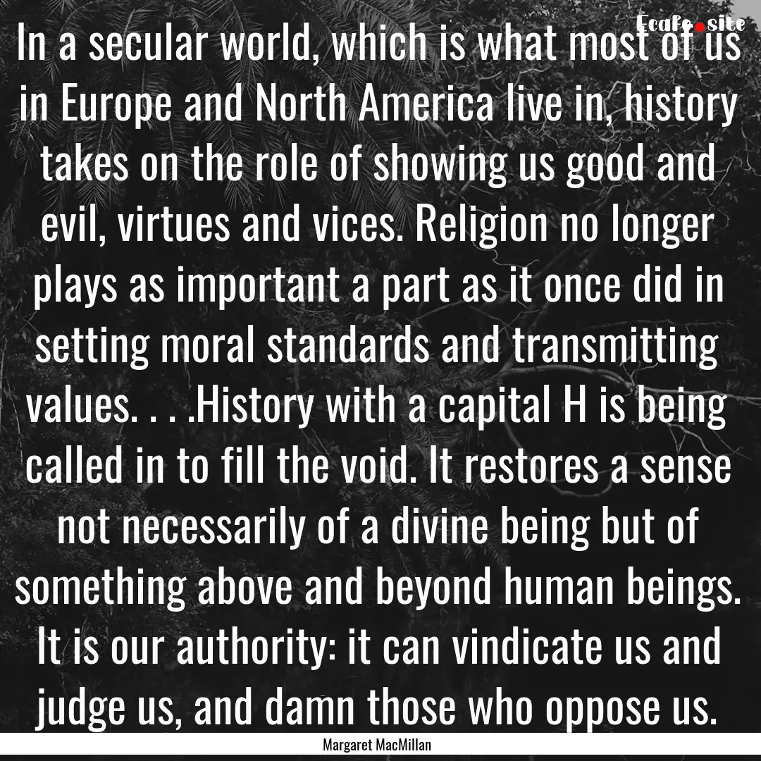 In a secular world, which is what most of.... : Quote by Margaret MacMillan